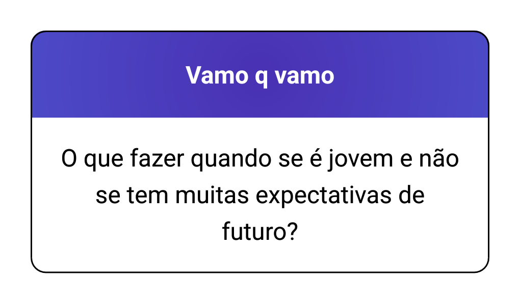 O que fazer quando se é jovem e não se tem muitas expectativas de futuro?
